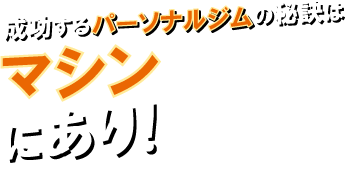 成功するパーソナルジムの秘訣は『マシン』にあり！！